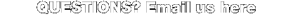 QUESTIONS? Email us here